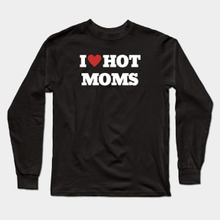 I LOVE HOT MOMS Long Sleeve T-Shirt